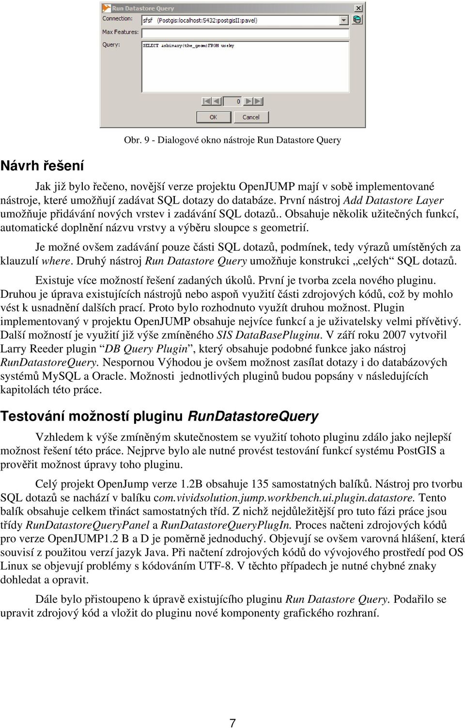 První nástroj Add Datastore Layer umožňuje přidávání nových vrstev i zadávání SQL dotazů.. Obsahuje několik užitečných funkcí, automatické doplnění názvu vrstvy a výběru sloupce s geometrií.