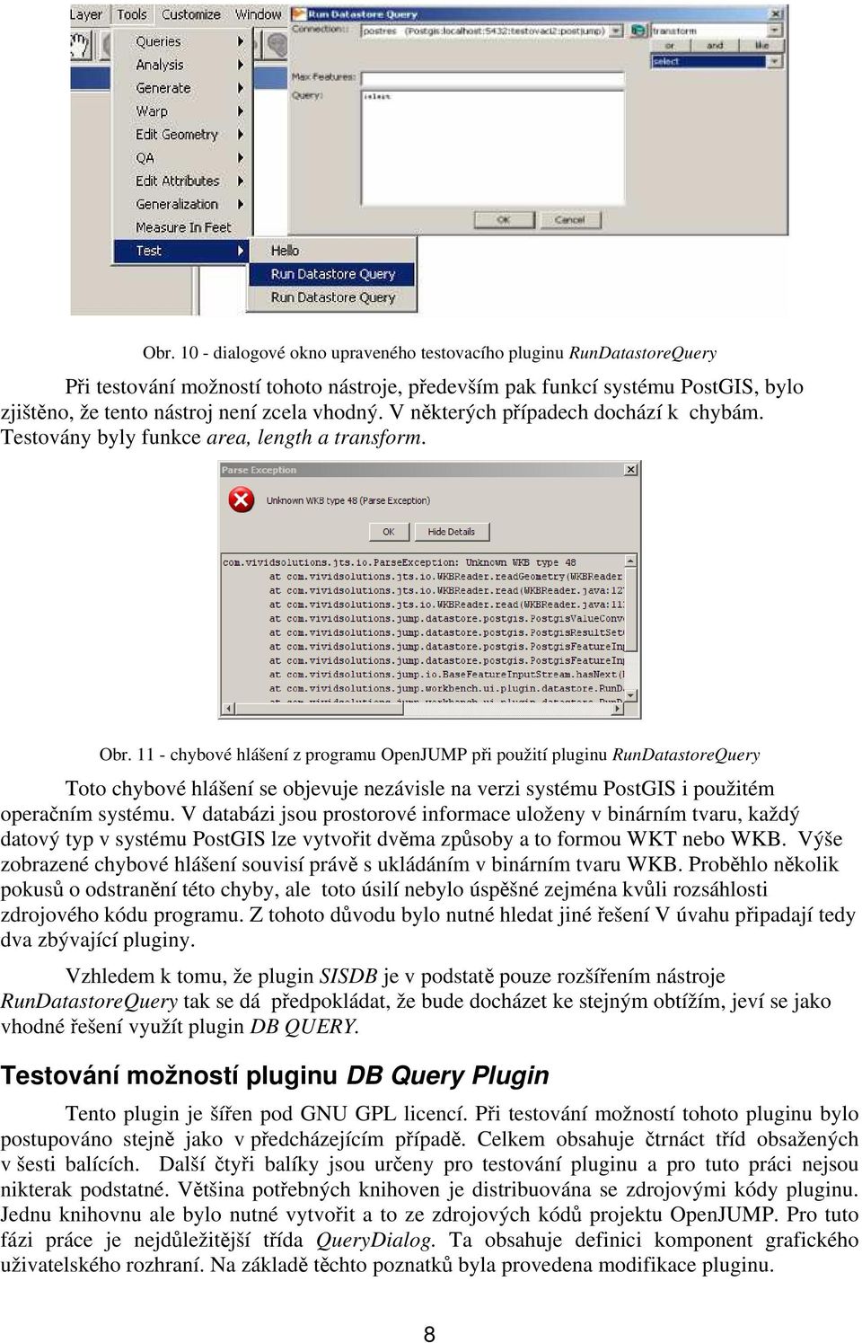 11 - chybové hlášení z programu OpenJUMP při použití pluginu RunDatastoreQuery Toto chybové hlášení se objevuje nezávisle na verzi systému PostGIS i použitém operačním systému.