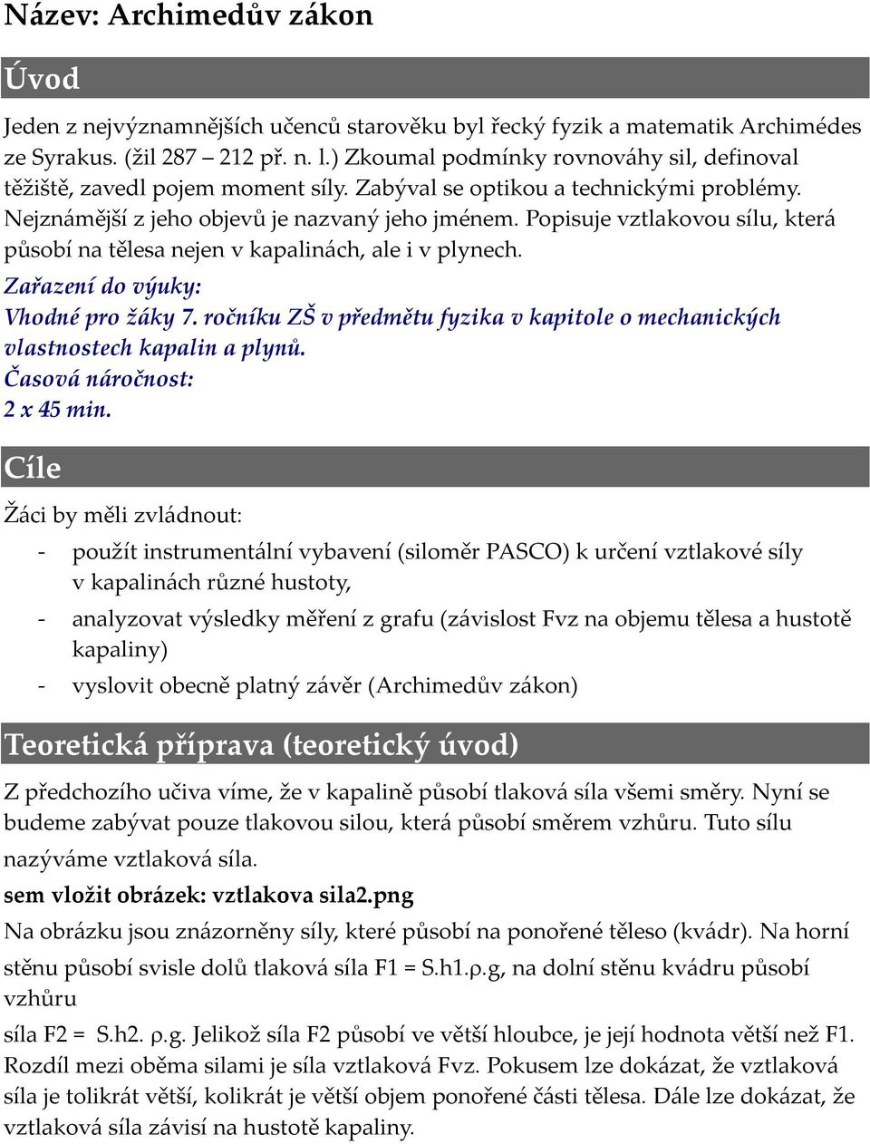 Popisuje vztlakovou sílu, která působí na tělesa nejen v kapalinách, ale i v plynech. Zařazení do výuky: Vhodné pro žáky 7.