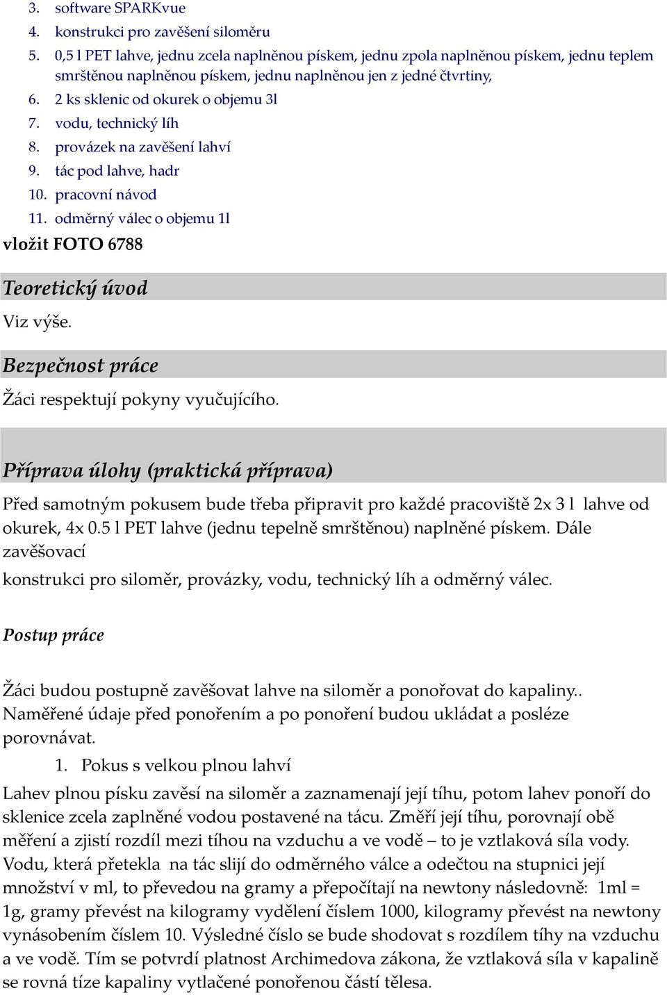 vodu, technický líh 8. provázek na zavěšení lahví 9. tác pod lahve, hadr 10. pracovní návod 11. odměrný válec o objemu 1l vložit FOTO 6788 Teoretický úvod Viz výše.