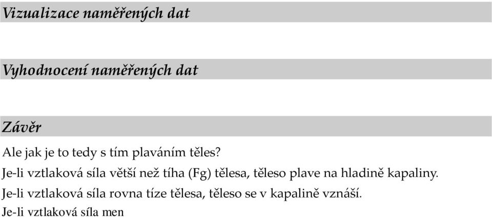 Je-li vztlaková síla větší než tíha (Fg) tělesa, těleso plave na hladině kapaliny.