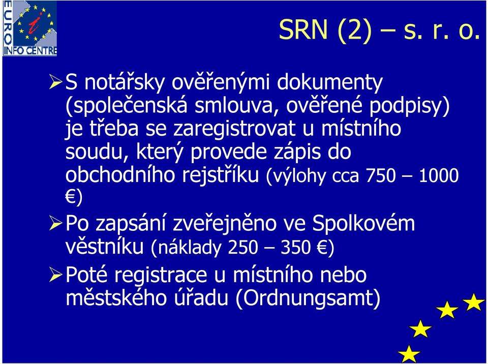 se zaregistrovat u místního soudu, který provede zápis do obchodního rejstříku