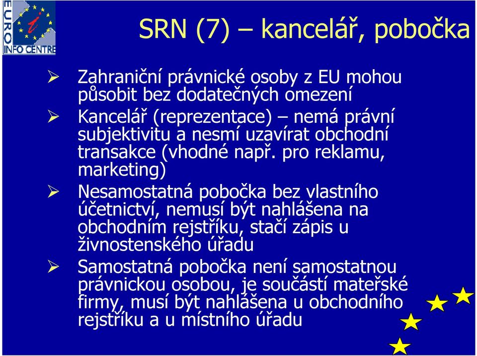 pro reklamu, marketing) Nesamostatná pobočka bez vlastního účetnictví, nemusí být nahlášena na obchodním rejstříku, stačí