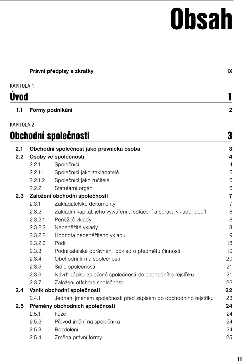 3.2.1 Peněžité vklady 8 2.3.2.2 Nepeněžité vklady 8 2.3.2.2.1 Hodnota nepeněžitého vkladu 9 2.3.2.3 Podíl 18 2.3.3 Podnikatelské oprávnění, doklad o předmětu činnosti 19 2.3.4 Obchodní firma společnosti 20 2.