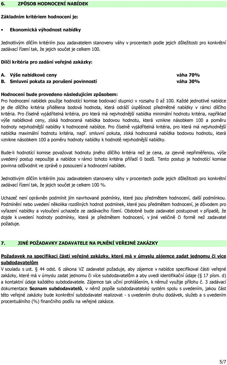 Smluvní pokuta za porušení povinností váha 30% Hodnocení bude provedeno následujícím způsobem: Pro hodnocení nabídek použije hodnotící komise bodovací stupnici v rozsahu 0 až 100.