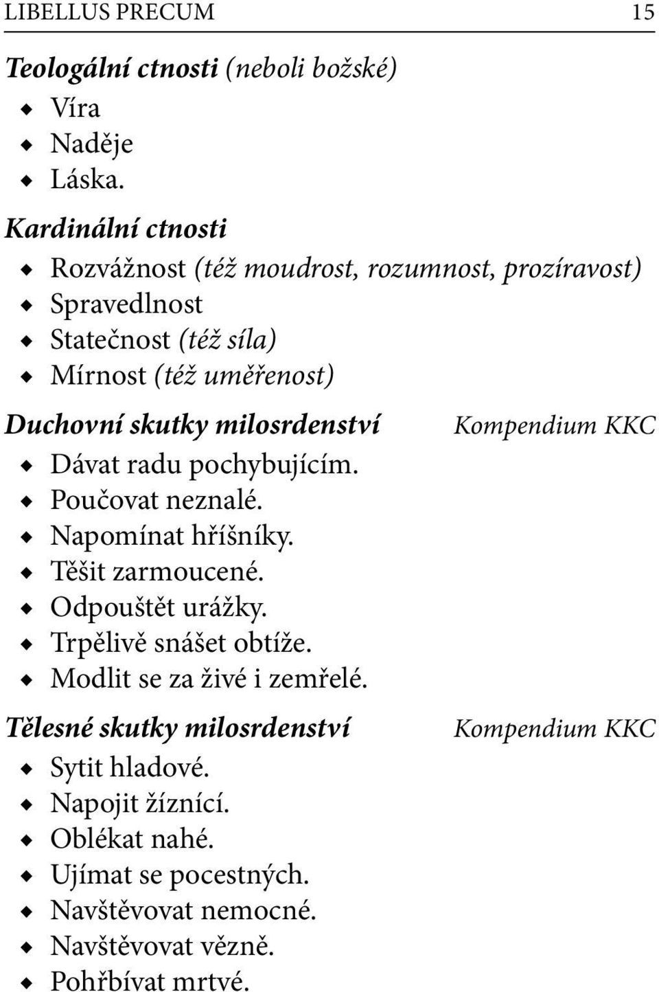 skutky milosrdenství Kompendium KKC Dávat radu pochybujícím. Poučovat neznalé. Napomínat hříšníky. Těšit zarmoucené. Odpouštět urážky.