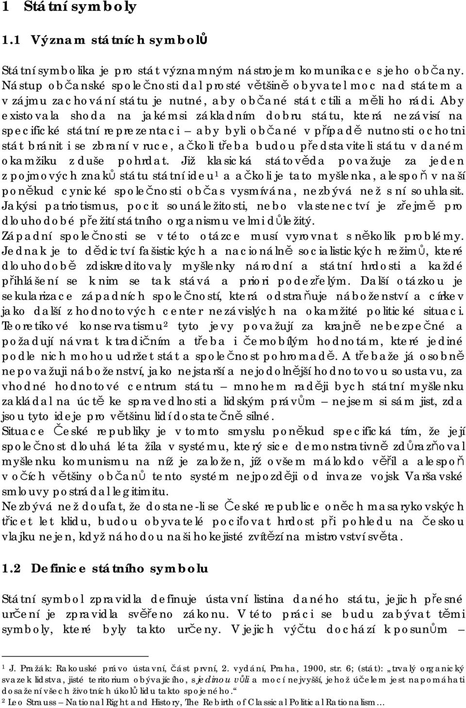 Aby existovala shoda na jakémsi základním dobru státu, která nezávisí na specifické státní reprezentaci aby byli občané v případě nutnosti ochotni stát bránit i se zbraní v ruce, ačkoli třeba budou