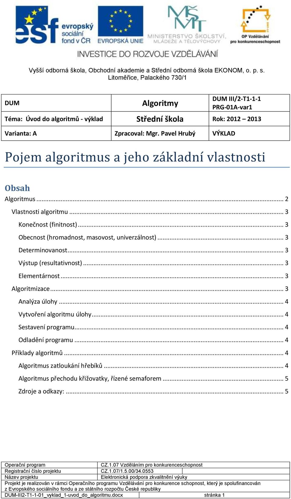 .. 3 Obecnost (hromadnost, masovost, univerzálnost)... 3 Determinovanost... 3 Výstup (resultativnost)... 3 Elementárnost... 3 Algoritmizace... 3 Analýza úlohy.