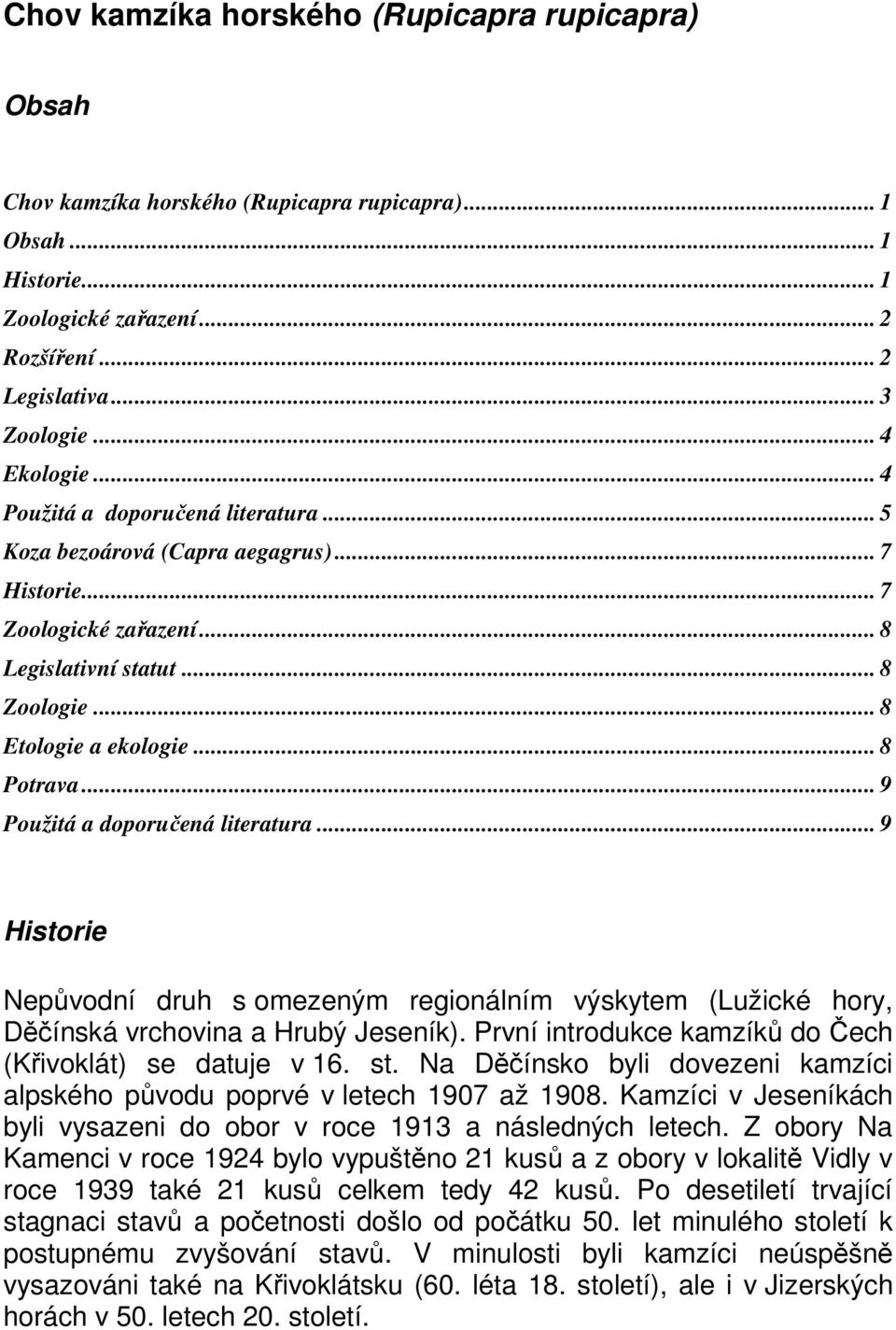 .. 8 Potrava... 9 Použitá a doporučená literatura... 9 Historie Nepůvodní druh s omezeným regionálním výskytem (Lužické hory, Děčínská vrchovina a Hrubý Jeseník).