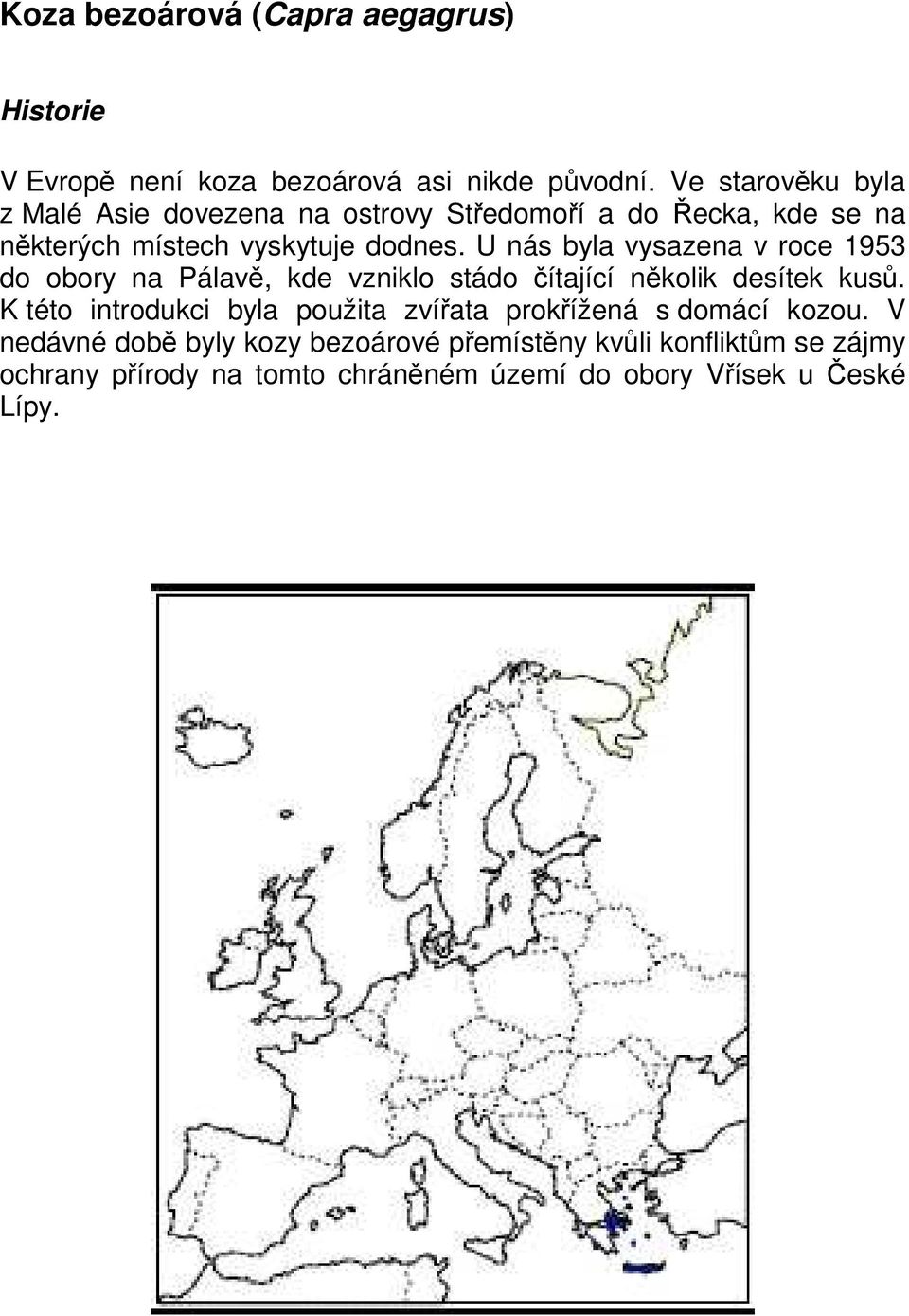 U nás byla vysazena v roce 1953 do obory na Pálavě, kde vzniklo stádo čítající několik desítek kusů.