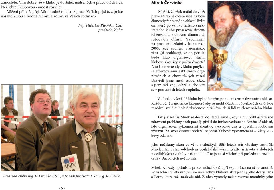 předseda klubu Mirek Červinka Možná, že však málokdo ví, že právě Mirek je otcem vize klubové činnosti přenesené do oblastí.