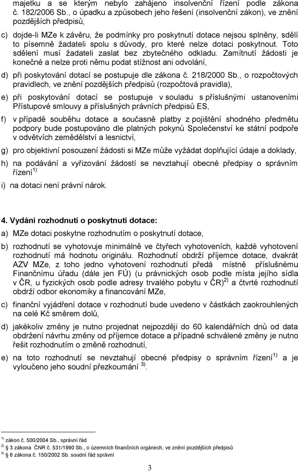 důvody, pro které nelze dotaci poskytnout. Toto sdělení musí ţadateli zaslat bez zbytečného odkladu.