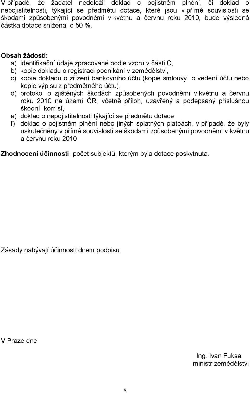 Obsah žádosti: a) identifikační údaje zpracované podle vzoru v části C, b) kopie dokladu o registraci podnikání v zemědělství, c) kopie dokladu o zřízení bankovního účtu (kopie smlouvy o vedení účtu