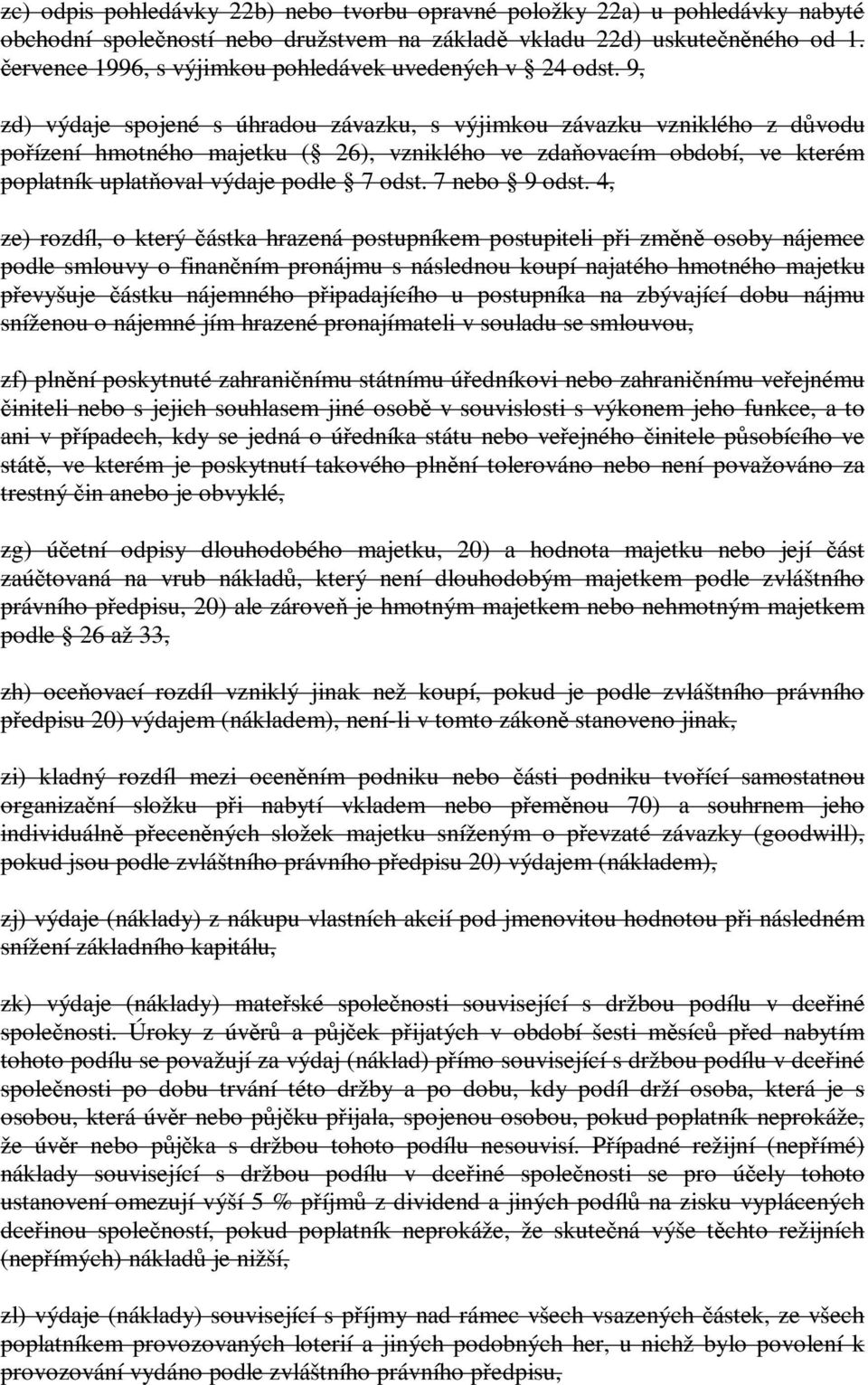 9, zd) výdaje spojené s úhradou závazku, s výjimkou závazku vzniklého z důvodu pořízení hmotného majetku ( 26), vzniklého ve zdaňovacím období, ve kterém poplatník uplatňoval výdaje podle 7 odst.