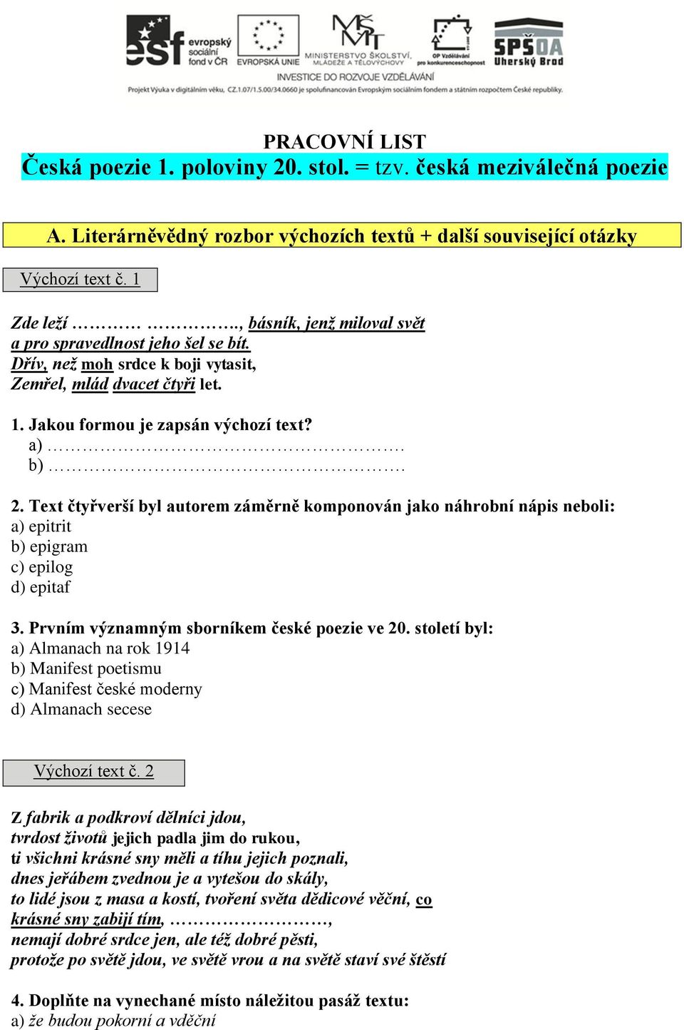 Text čtyřverší byl autorem záměrně komponován jako náhrobní nápis neboli: a) epitrit b) epigram c) epilog d) epitaf 3. Prvním významným sborníkem české poezie ve 20.