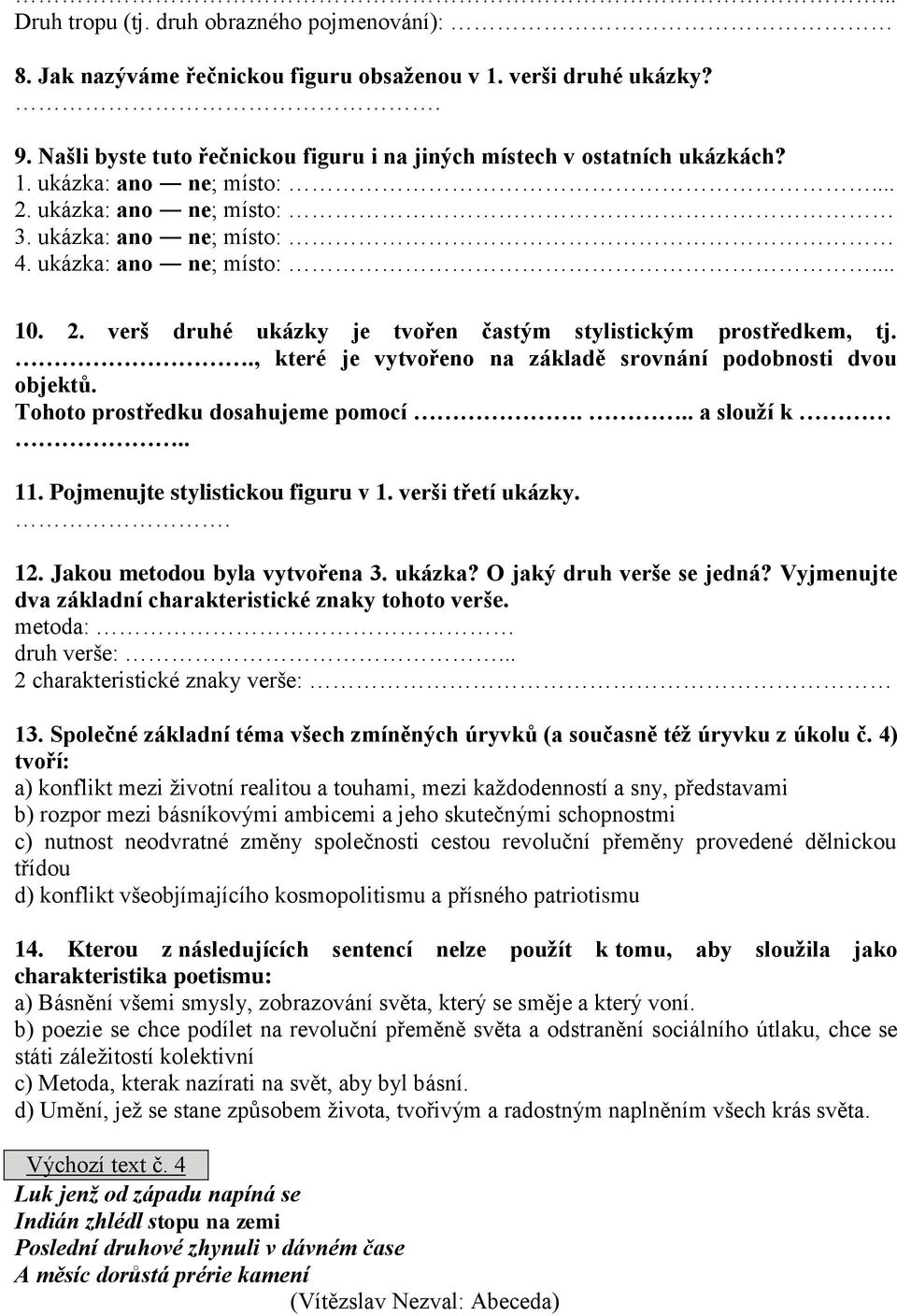 ., které je vytvořeno na základě srovnání podobnosti dvou objektů. Tohoto prostředku dosahujeme pomocí... a slouží k.. 11. Pojmenujte stylistickou figuru v 1. verši třetí ukázky.. 12.