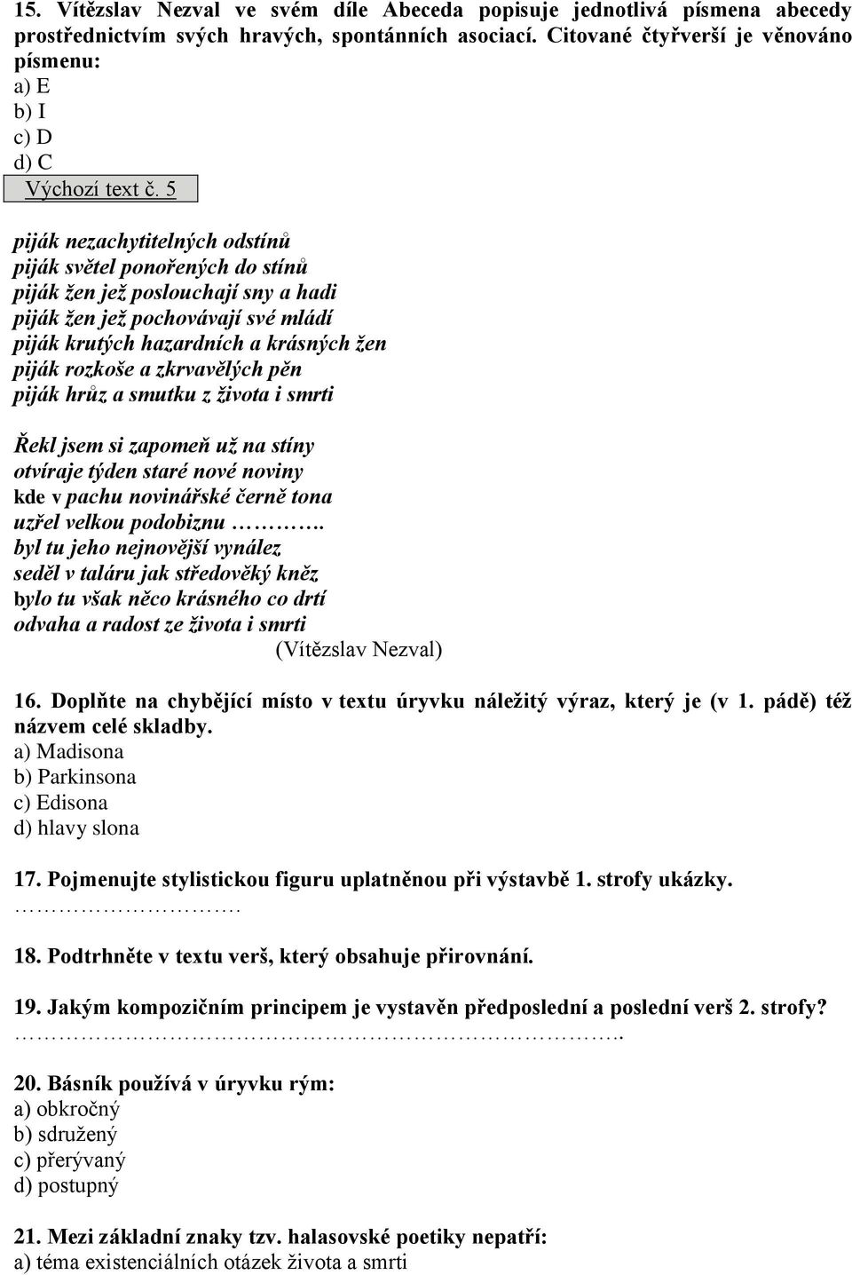 5 piják nezachytitelných odstínů piják světel ponořených do stínů piják žen jež poslouchají sny a hadi piják žen jež pochovávají své mládí piják krutých hazardních a krásných žen piják rozkoše a