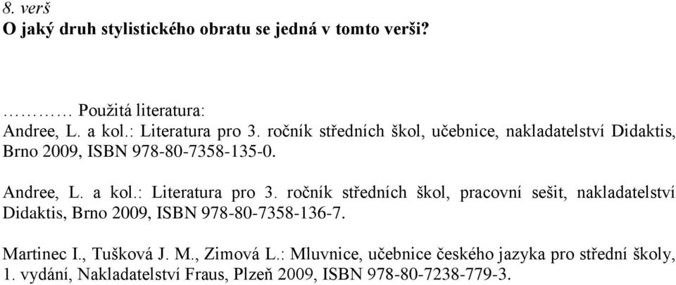 : Literatura pro 3. ročník středních škol, pracovní sešit, nakladatelství Didaktis, Brno 2009, ISBN 978-80-7358-136-7.