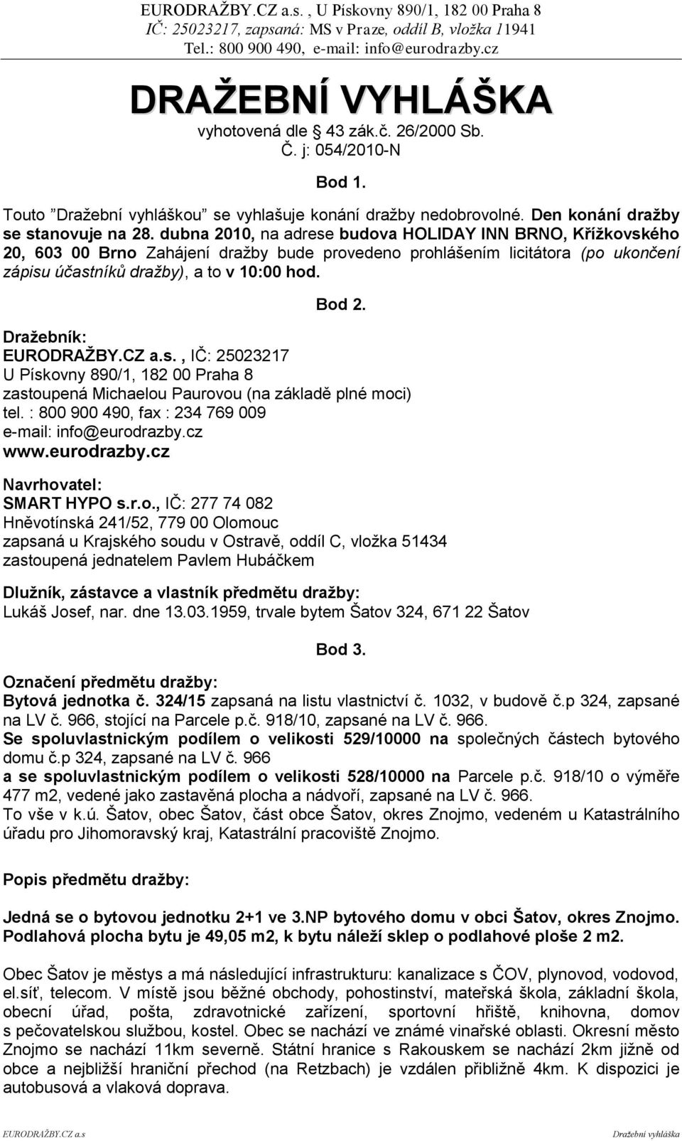 Draţebník: EURODRAŢBY.CZ a.s., IČ: 25023217 U Pískovny 890/1, 182 00 Praha 8 zastoupená Michaelou Paurovou (na základě plné moci) tel. : 800 900 490, fax : 234 769 009 e-mail: info@eurodrazby.cz www.