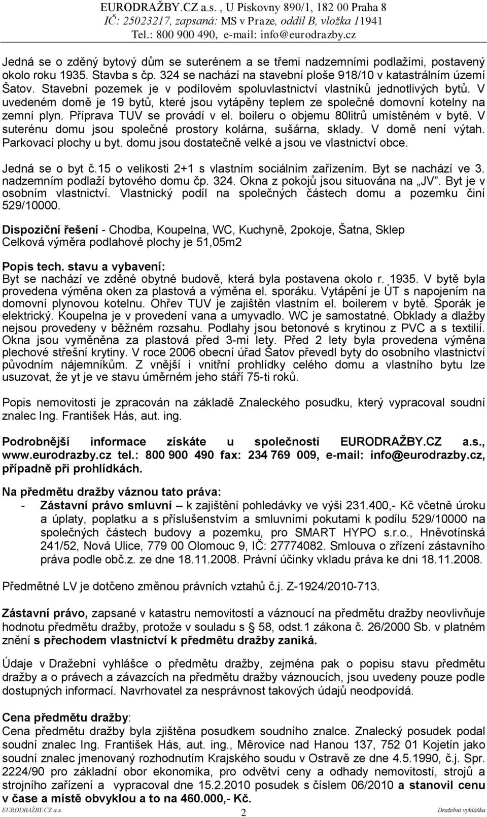 Příprava TUV se provádí v el. boileru o objemu 80litrů umístěném v bytě. V suterénu domu jsou společné prostory kolárna, sušárna, sklady. V domě není výtah. Parkovací plochy u byt.