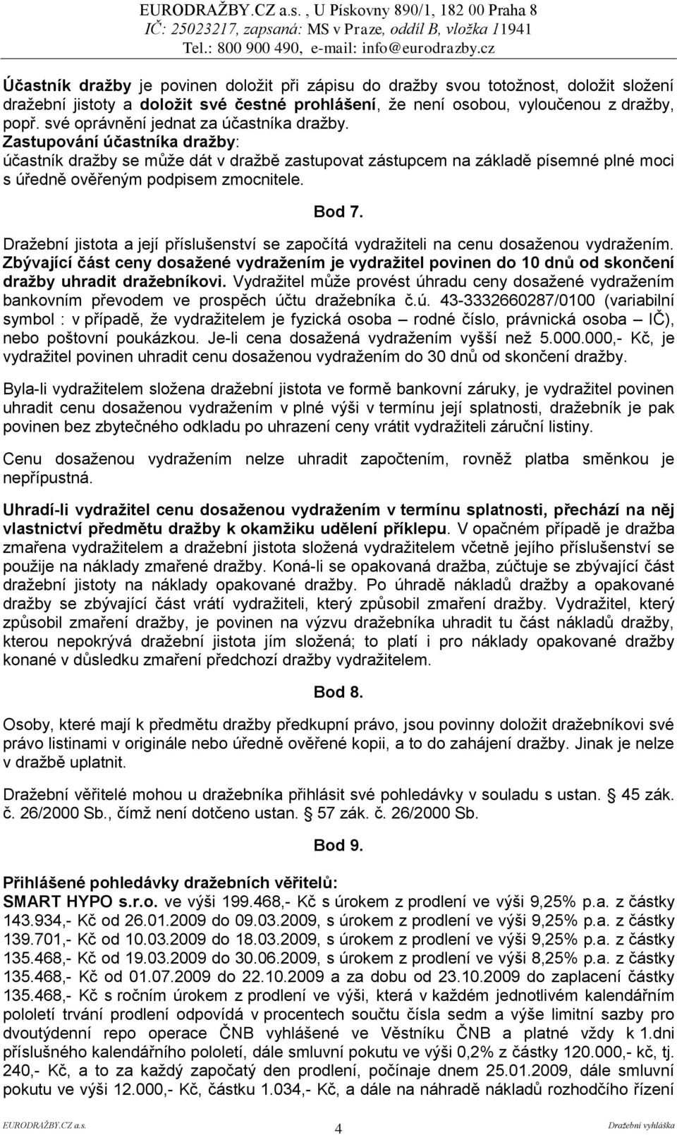 Bod 7. Draţební jistota a její příslušenství se započítá vydraţiteli na cenu dosaţenou vydraţením.