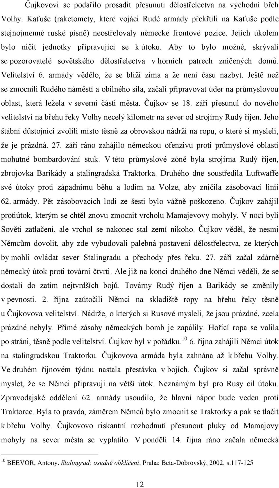 Aby to bylo možné, skrývali se pozorovatelé sovětského dělostřelectva v horních patrech zničených domů. Velitelství 6. armády vědělo, že se blíží zima a že není času nazbyt.