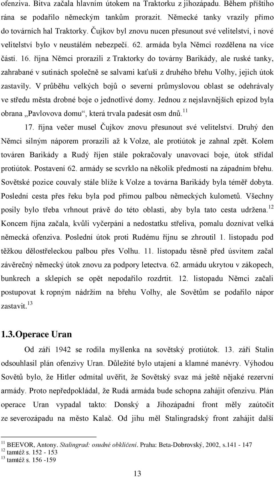 října Němci prorazili z Traktorky do továrny Barikády, ale ruské tanky, zahrabané v sutinách společně se salvami kaťuší z druhého břehu Volhy, jejich útok zastavily.