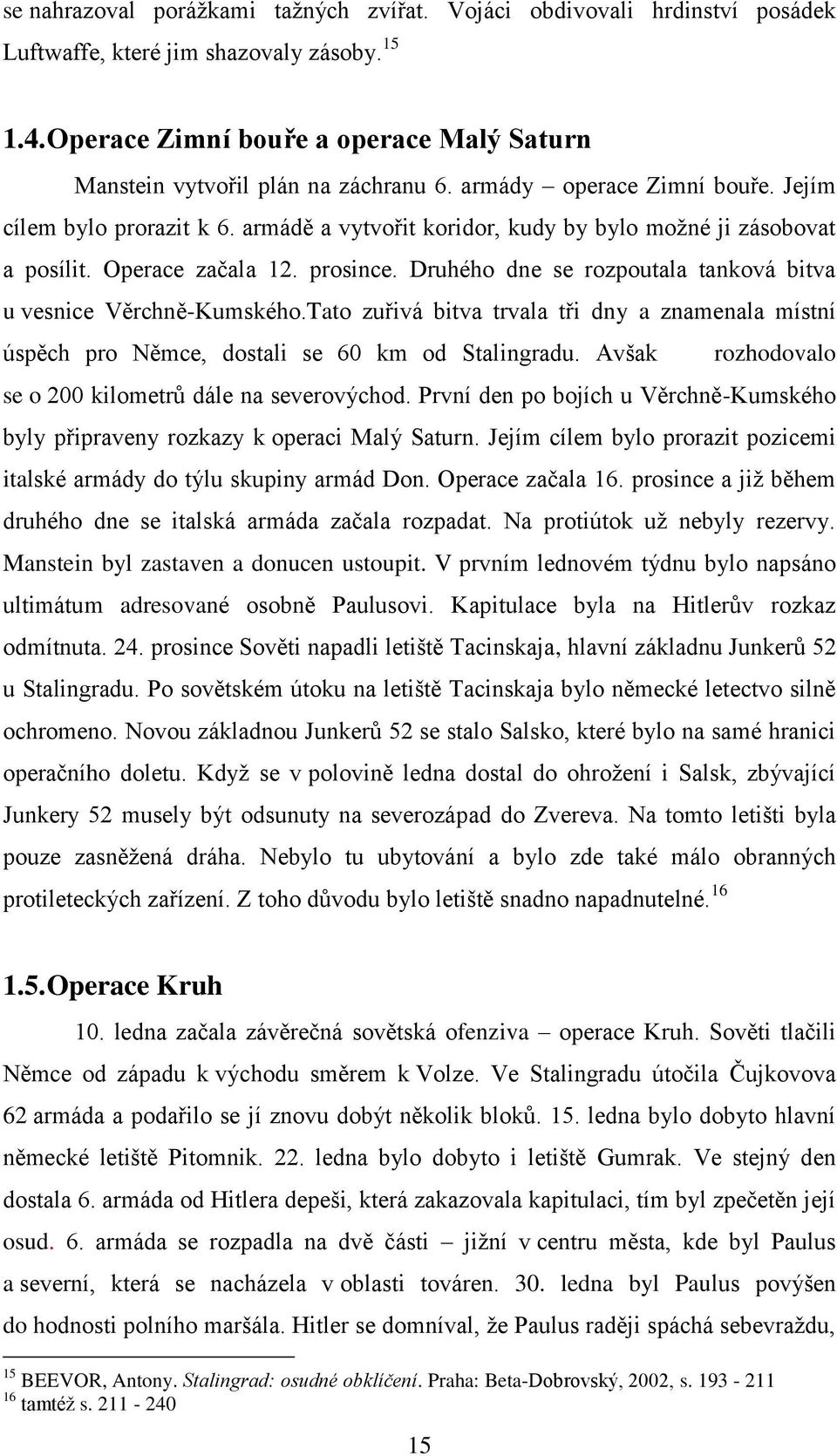 armádě a vytvořit koridor, kudy by bylo možné ji zásobovat a posílit. Operace začala 12. prosince. Druhého dne se rozpoutala tanková bitva u vesnice Věrchně-Kumského.