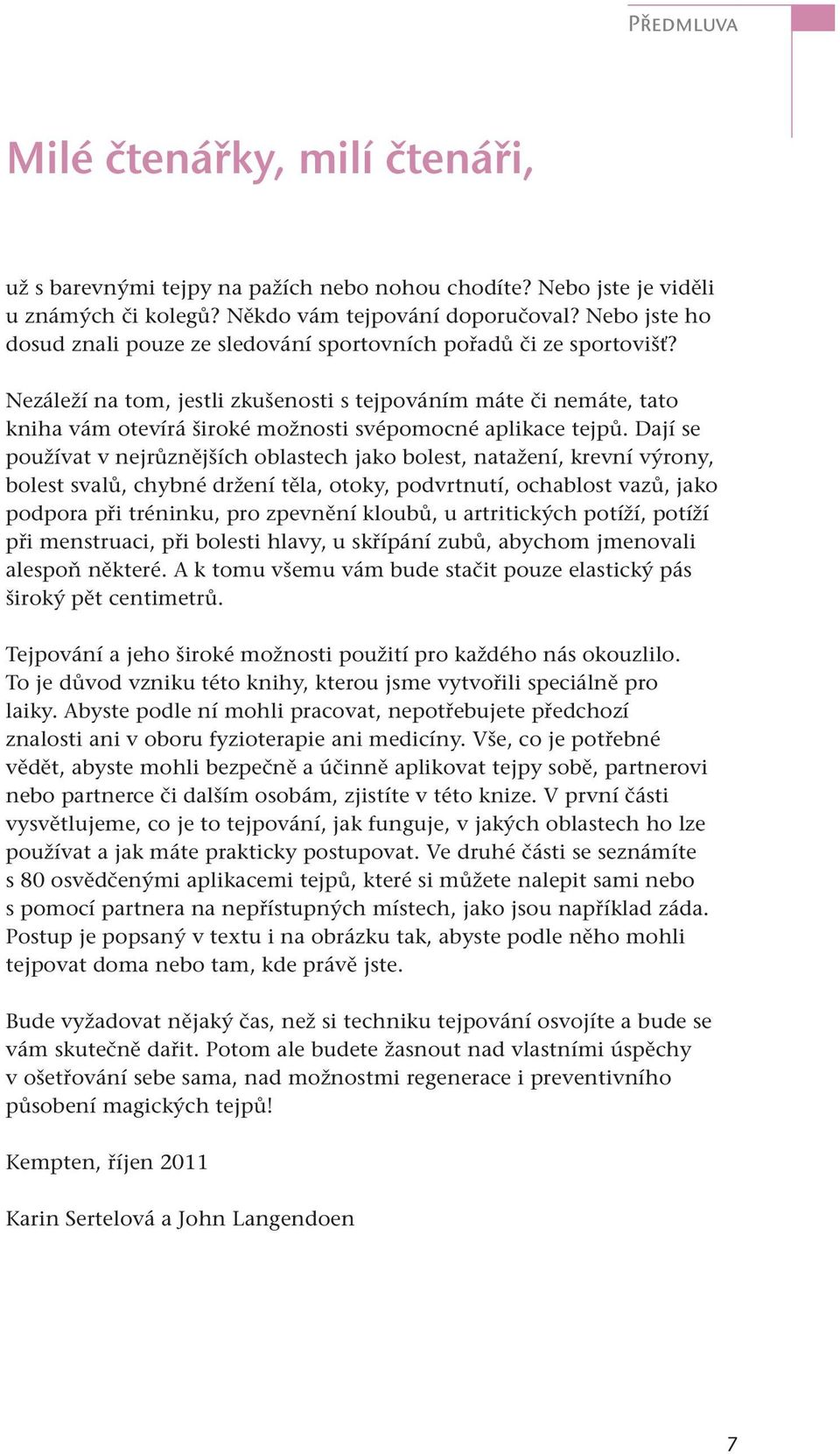 Nezáleží na tom, jestli zkušenosti s tejpováním máte či nemáte, tato kniha vám otevírá široké možnosti svépomocné aplikace tejpů.