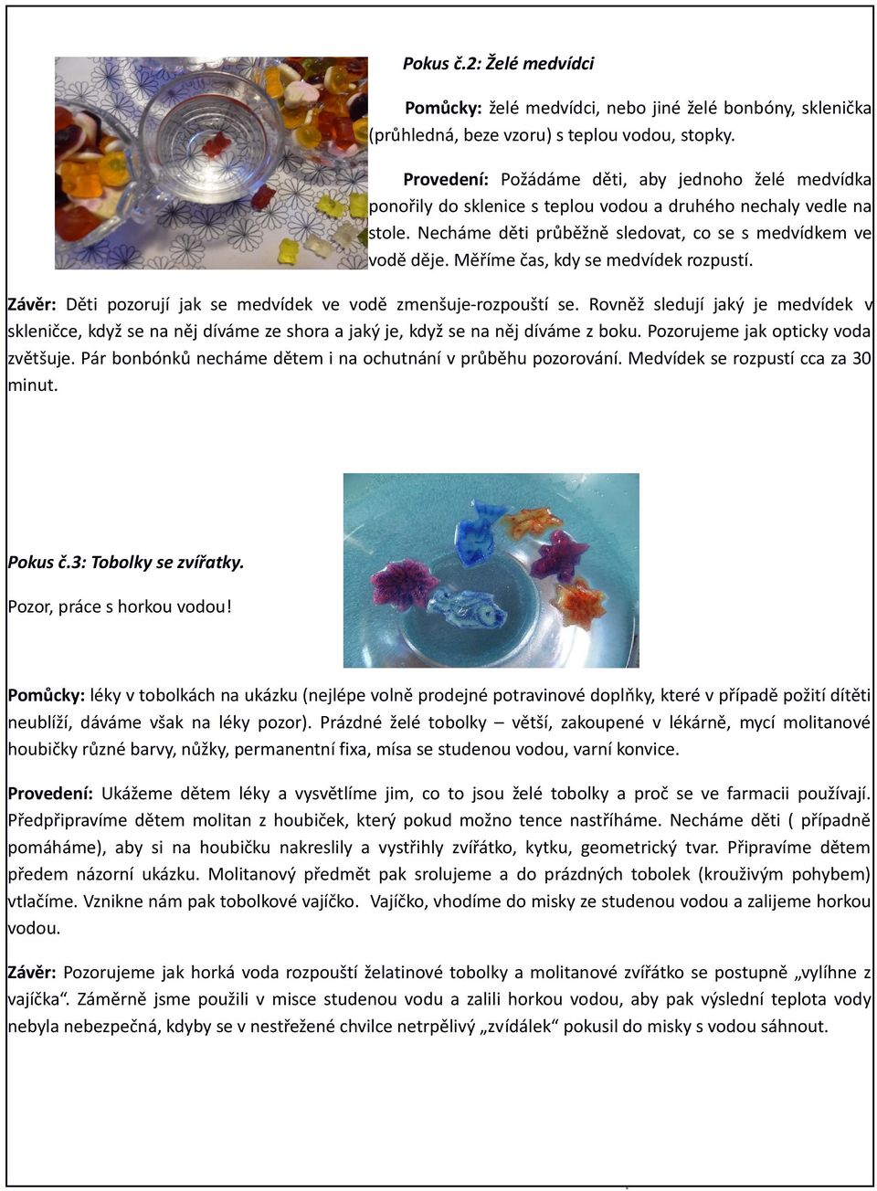 Měříme čas, kdy se medvídek rozpustí. Závěr: Děti pozorují jak se medvídek ve vodě zmenšuje-rozpouští se.