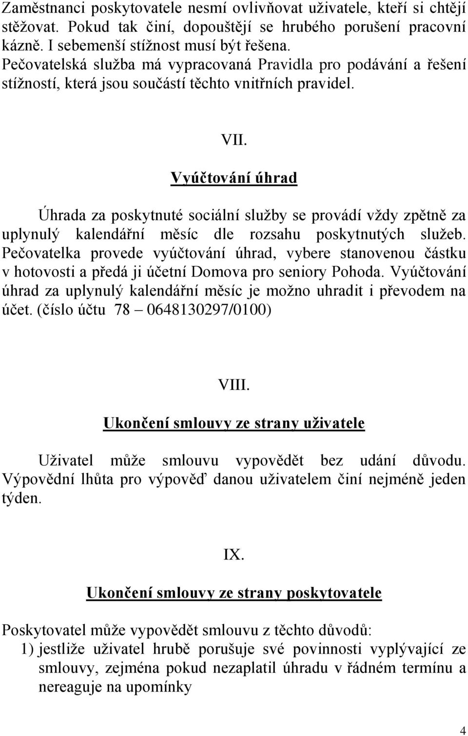 Vyúčtování úhrad Úhrada za poskytnuté sociální služby se provádí vždy zpětně za uplynulý kalendářní měsíc dle rozsahu poskytnutých služeb.