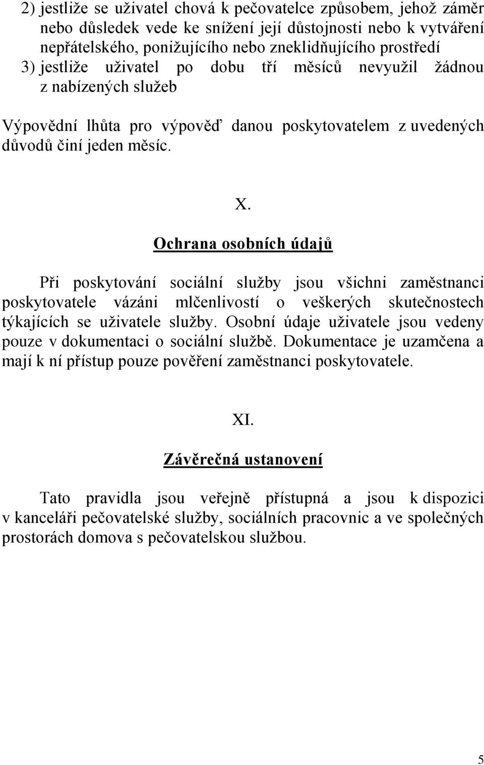 Ochrana osobních údajů Při poskytování sociální služby jsou všichni zaměstnanci poskytovatele vázáni mlčenlivostí o veškerých skutečnostech týkajících se uživatele služby.