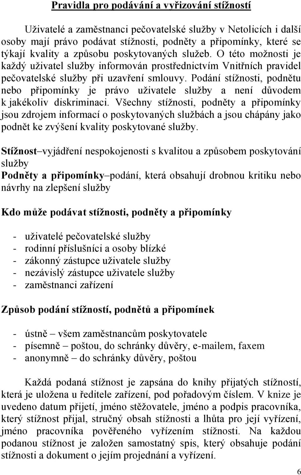 Podání stížnosti, podnětu nebo připomínky je právo uživatele služby a není důvodem k jakékoliv diskriminaci.