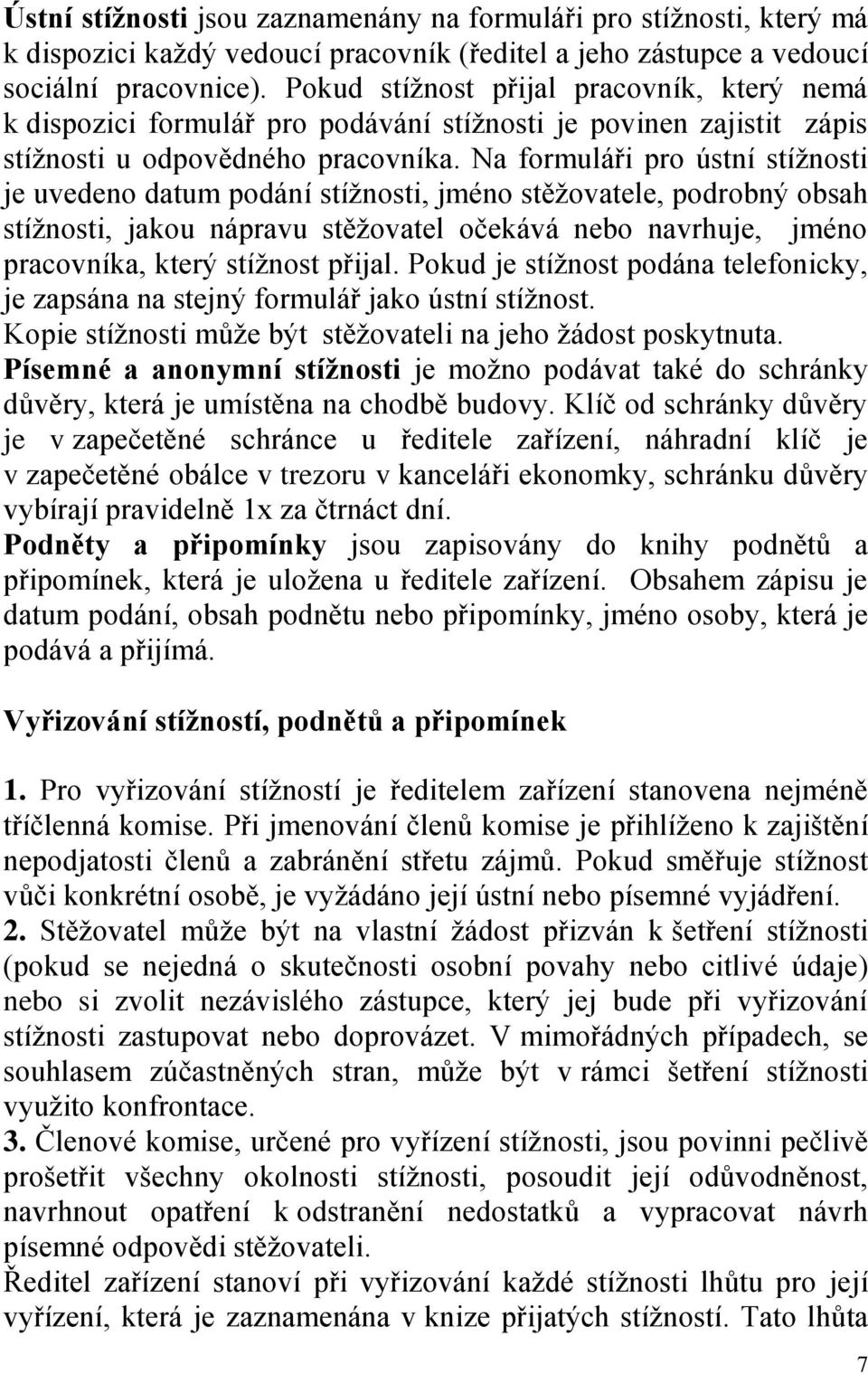 Na formuláři pro ústní stížnosti je uvedeno datum podání stížnosti, jméno stěžovatele, podrobný obsah stížnosti, jakou nápravu stěžovatel očekává nebo navrhuje, jméno pracovníka, který stížnost