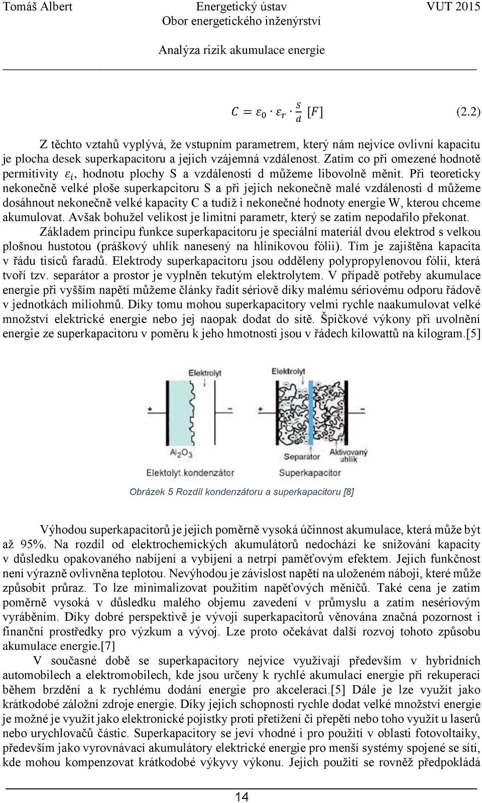 Při teoreticky nekonečně velké ploše superkapcitoru S a při jejich nekonečně malé vzdálenosti d můžeme dosáhnout nekonečně velké kapacity C a tudíž i nekonečné hodnoty energie W, kterou chceme