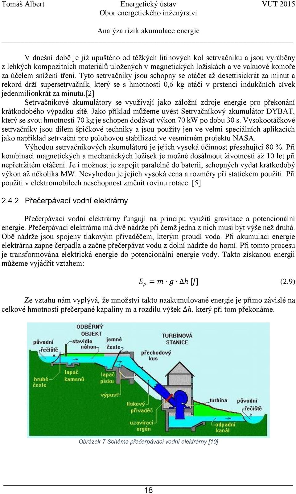 [2] Setrvačníkové akumulátory se využívají jako záložní zdroje energie pro překonání krátkodobého výpadku sítě.