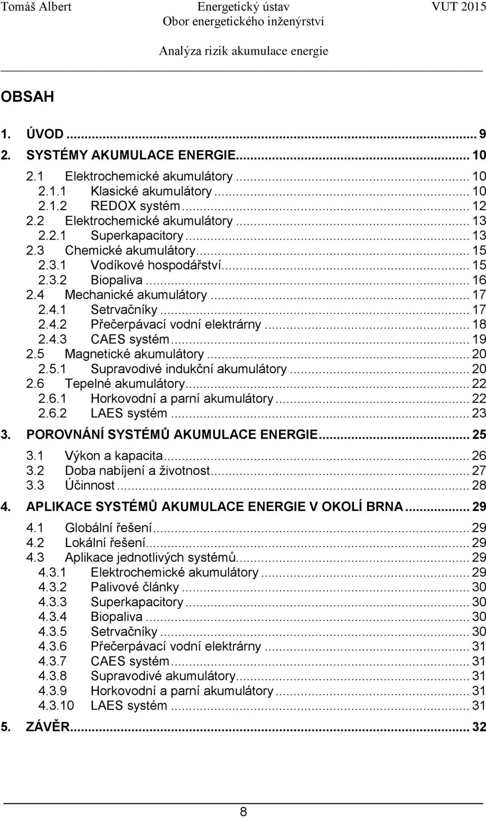 .. 19 2.5 Magnetické akumulátory... 20 2.5.1 Supravodivé indukční akumulátory... 20 2.6 Tepelné akumulátory... 22 2.6.1 Horkovodní a parní akumulátory... 22 2.6.2 LAES systém... 23 3.