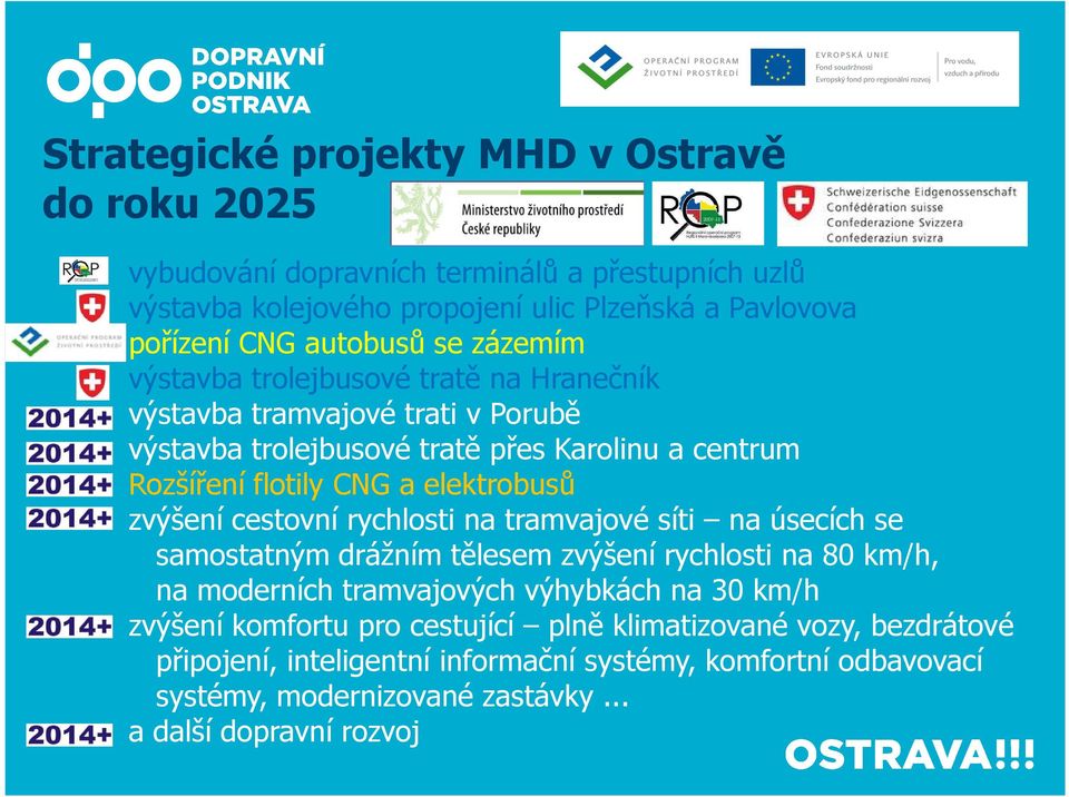 zvýšení cestovní rychlosti na tramvajové síti na úsecích se samostatným drážním tělesem zvýšení rychlosti na 80 km/h, na moderních tramvajových výhybkách na 30 km/h zvýšení