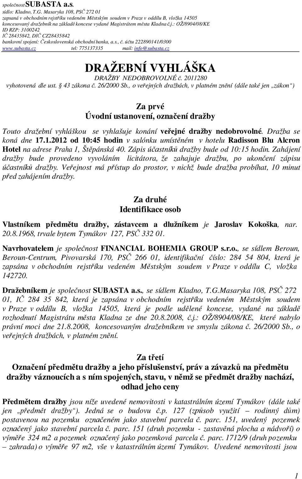 s., č. účtu 222890141/0300 www.subasta.cz tel: 775137335 mail: info@subasta.cz DRAŽEBNÍ VYHLÁŠKA DRAŽBY NEDOBROVOLNÉ č. 2011280 vyhotovená dle ust. 43 zákona č. 26/2000 Sb.