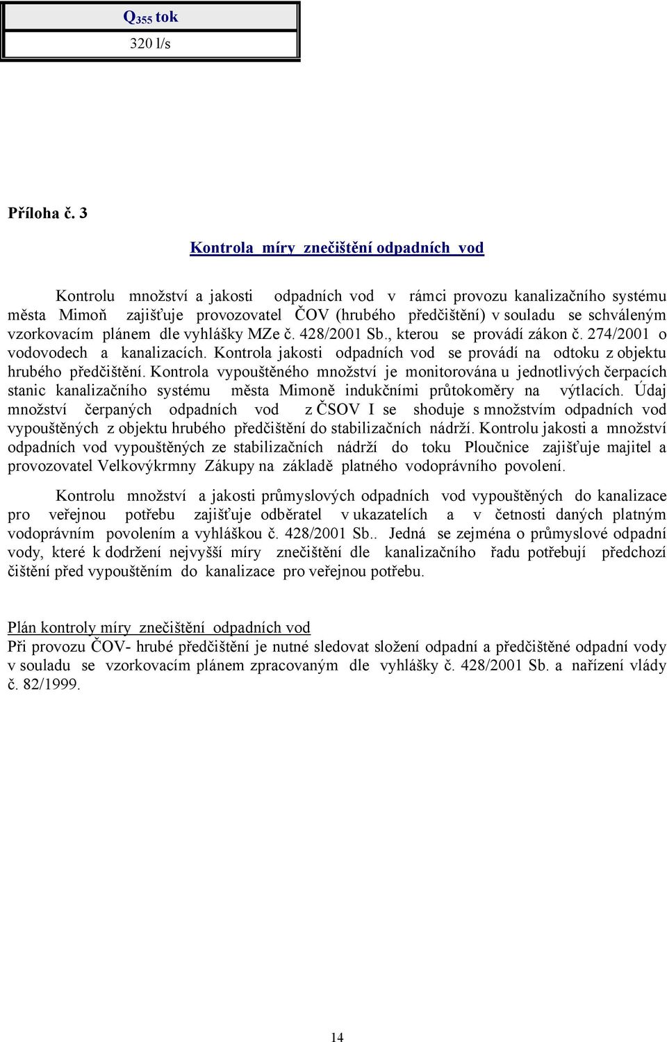 schváleným vzorkovacím plánem dle vyhlášky MZe č. +2(/2001 Sb., kterou se provádí zákon č. 27+/2001 o vodovodech a kanalizacích.