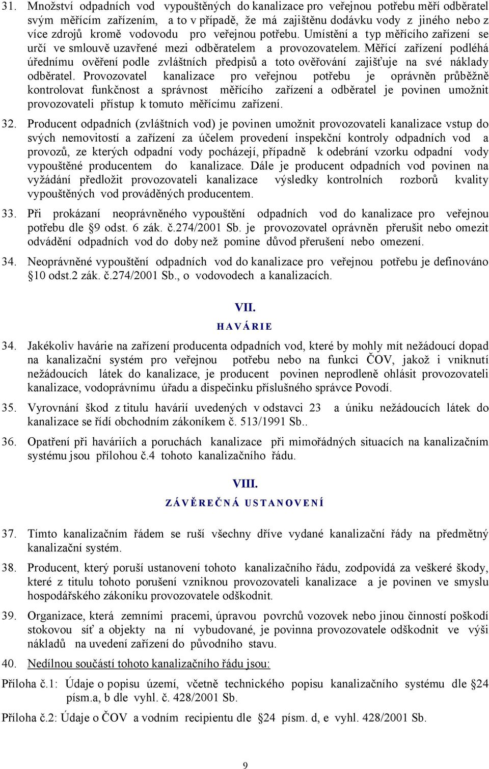 Měřící zařízení podléhá úřednímu ověření podle zvláštních předpisů a toto ověřování zajišťuje na své náklady odběratel.