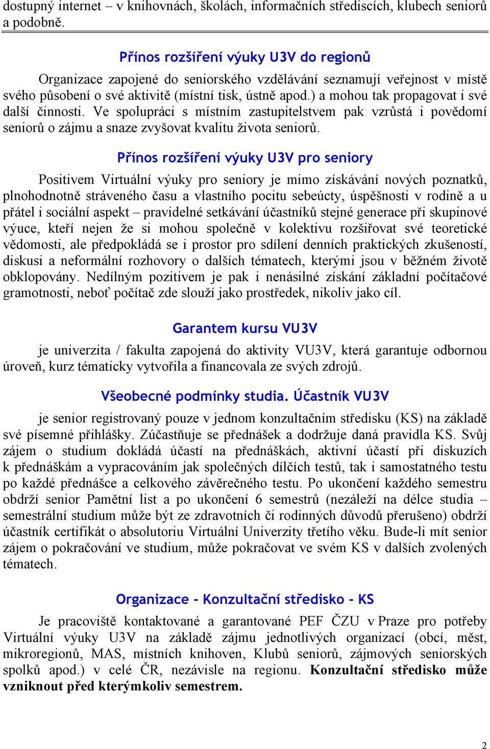 ) a mohou tak propagovat i své další činnosti. Ve spolupráci s místním zastupitelstvem pak vzrůstá i povědomí seniorů o zájmu a snaze zvyšovat kvalitu života seniorů.