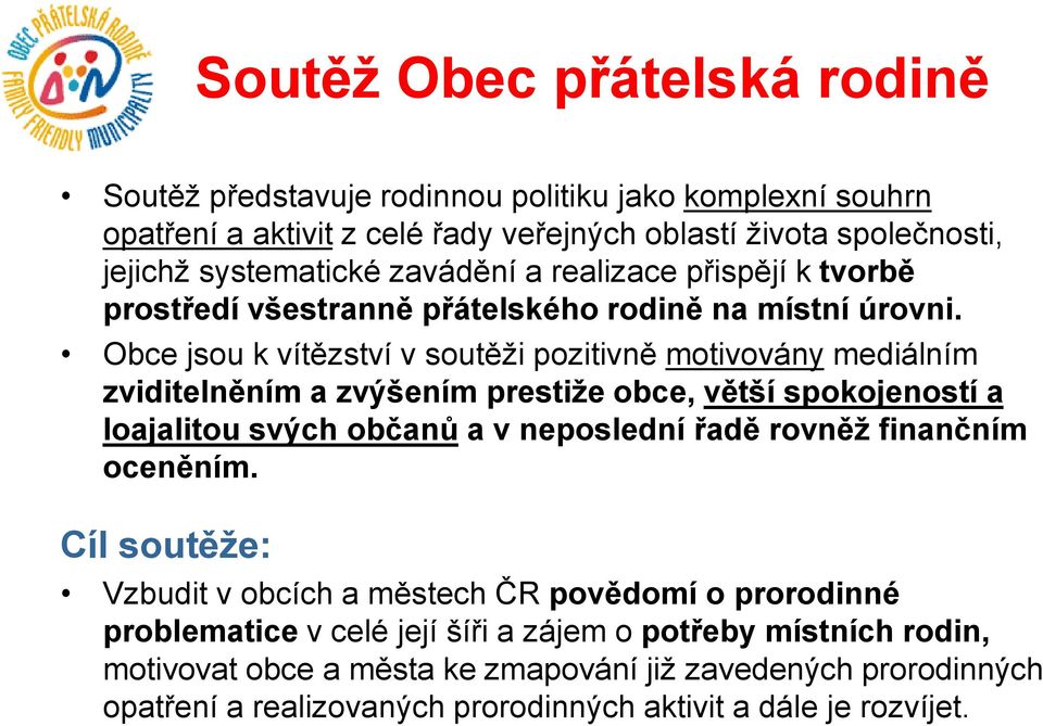 Obce jsou k vítězství v soutěži pozitivně motivovány mediálním zviditelněním a zvýšením prestiže obce, větší spokojeností a loajalitou svých občanů a v neposlední řadě rovněž