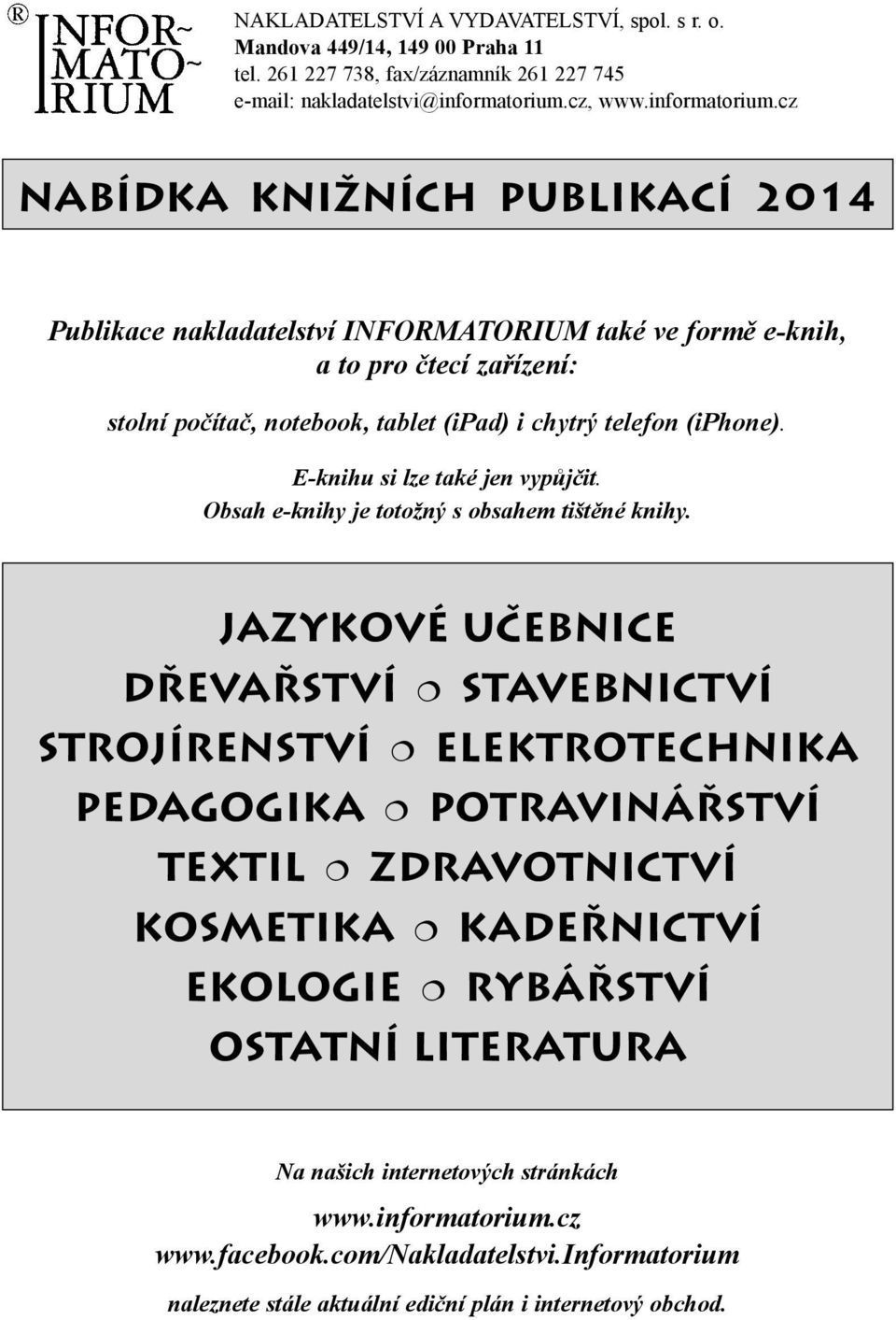 cz NABÍDKA KNIŽNÍCH PUBLIKACÍ 2014 Publikace nakladatelství INFORMATORIUM také ve formě e-knih, a to pro čtecí zařízení: stolní počítač, notebook, tablet (ipad) i chytrý telefon (iphone).