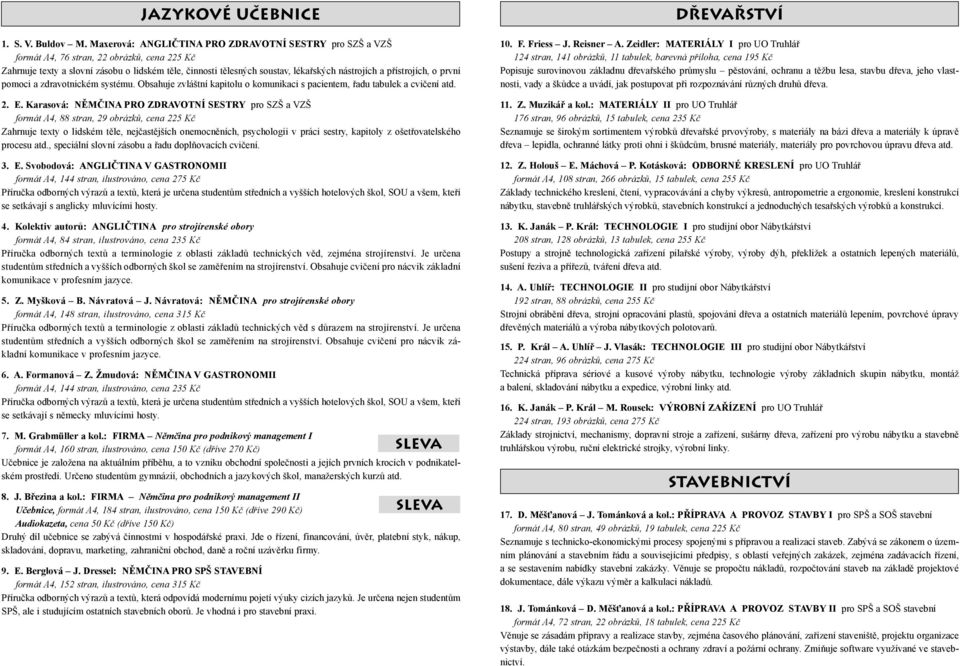 přístrojích, o první pomoci a zdravotnickém systému. Obsahuje zvláštní kapitolu o komunikaci s pacientem, řadu tabulek a cvičení atd. 2. E.