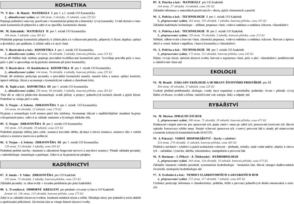 Uvádí složení a vlastnosti kosmetických přípravků a zabývá se specifiky kosmetické chemie. 80. M. Zahradník: MATERIÁLY II pro 3.