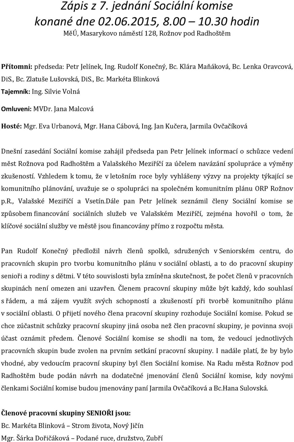 Jan Kučera, Jarmila Ovčačíková Dnešní zasedání Sociální komise zahájil předseda pan Petr Jelínek informací o schůzce vedení měst Rožnova pod Radhoštěm a Valašského Meziříčí za účelem navázání