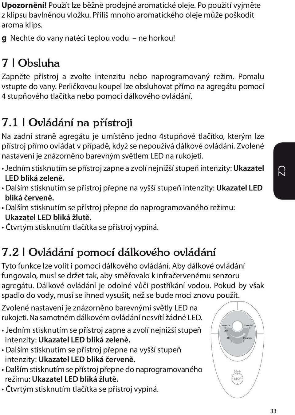 Perličkovou koupel lze obsluhovat přímo na agregátu pomocí 4 stupňového tlačítka nebo pomocí dálkového ovládání. 7.
