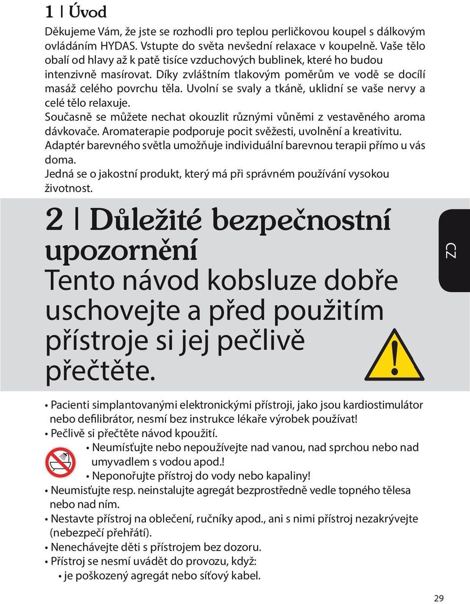 Uvolní se svaly a tkáně, uklidní se vaše nervy a celé tělo relaxuje. Současně se můžete nechat okouzlit různými vůněmi z vestavěného aroma dávkovače.