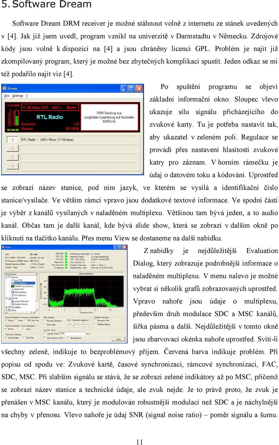 Jeden odkaz se mi též podařilo najít viz [4]. Po spuštění programu se objeví základní informační okno. Sloupec vlevo ukazuje sílu signálu přicházejícího do zvukové karty.